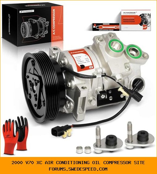2000 v70 xc air conditioning oil compressor site forums.swedespeed.com