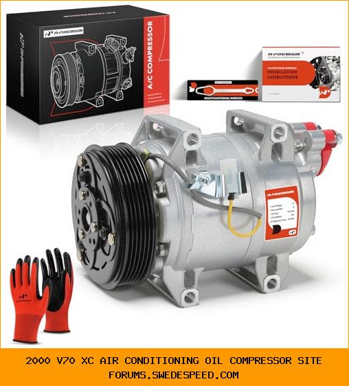 2000 v70 xc air conditioning oil compressor site forums.swedespeed.com