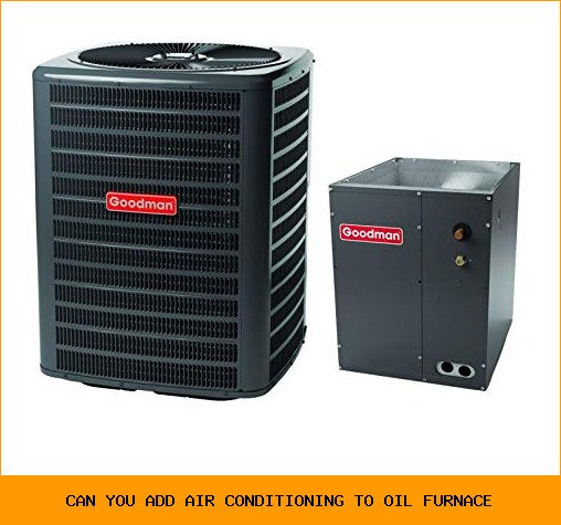 can you add air conditioning to oil furnace